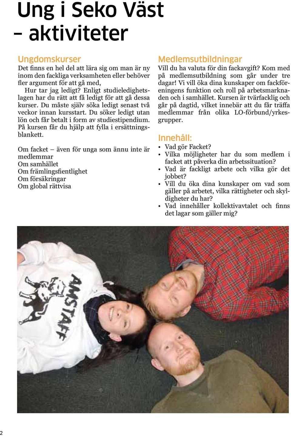 Du söker ledigt utan lön och får betalt i form av studiestipendium. På kursen får du hjälp att fylla i ersättningsblankett.