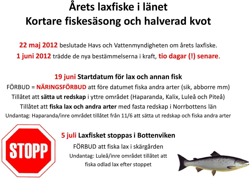 19 juni Startdatum för lax och annan fisk FÖRBUD = NÄRINGSFÖRBUD att före datumet fiska andra arter (sik, abborre mm) Tillåtet att sätta ut redskap i yttre området (Haparanda,