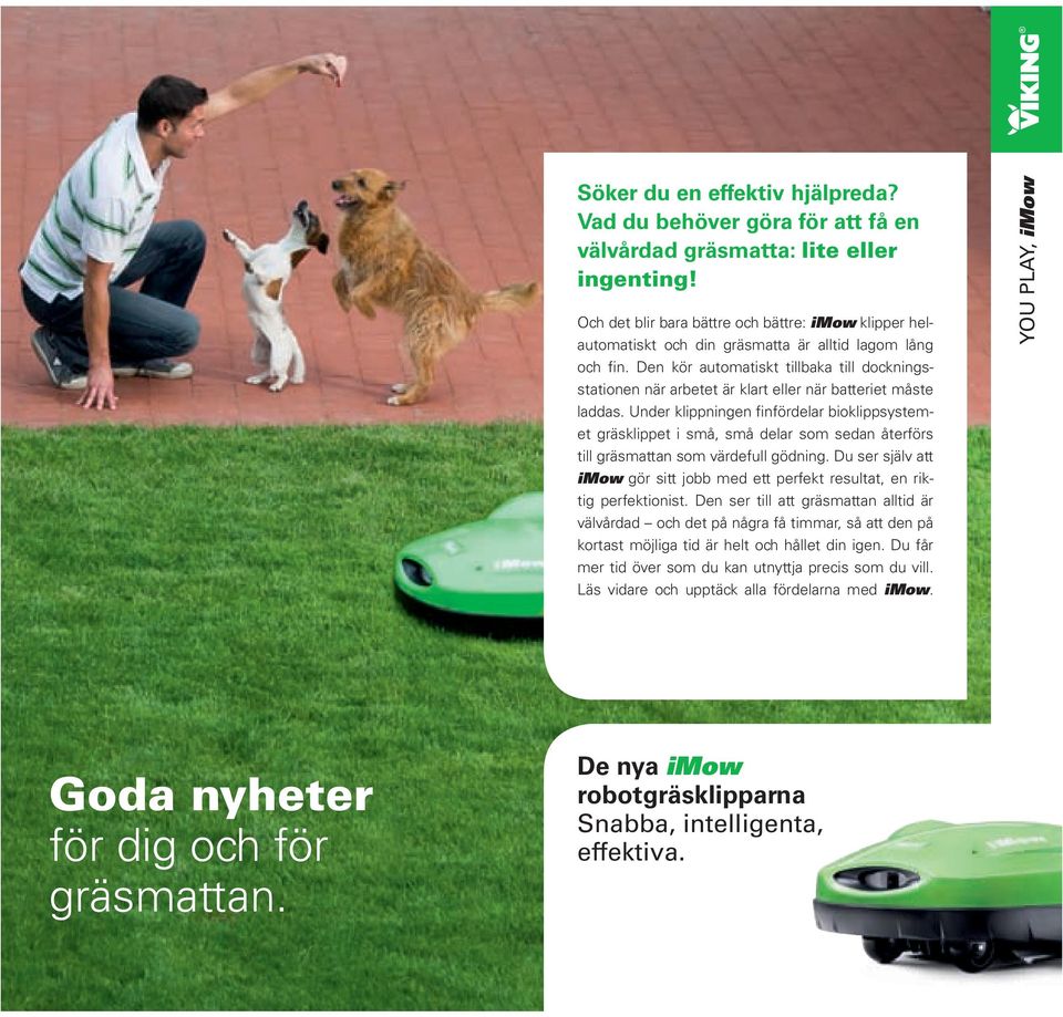 Den kör automatiskt tillbaka till dockningsstationen när arbetet är klart eller när batteriet måste laddas.
