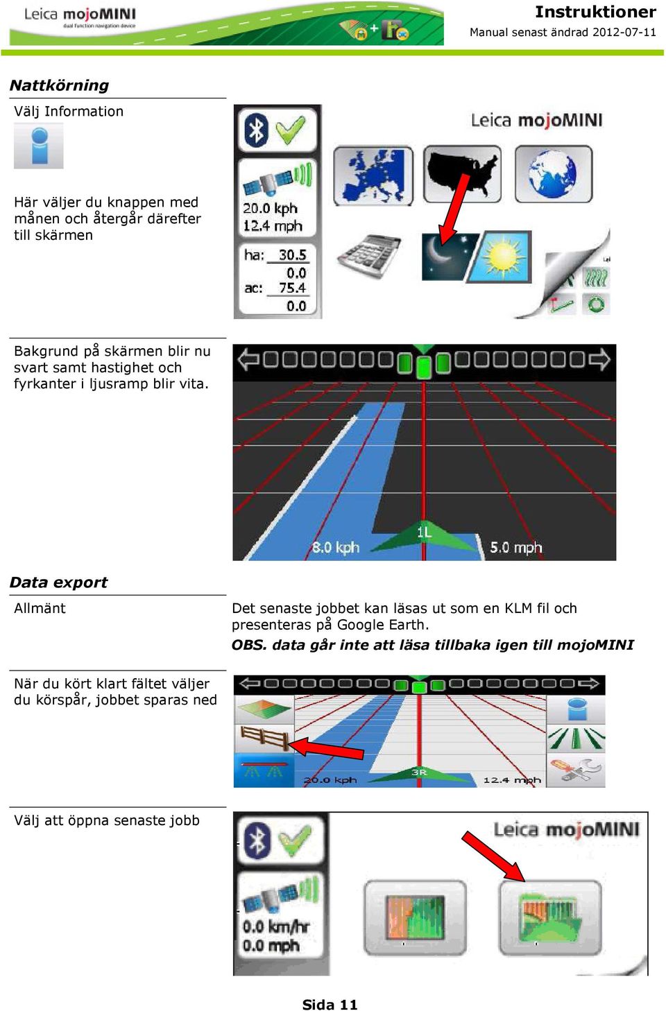 Data export Allmänt Det senaste jobbet kan läsas ut som en KLM fil och presenteras på Google Earth. OBS.