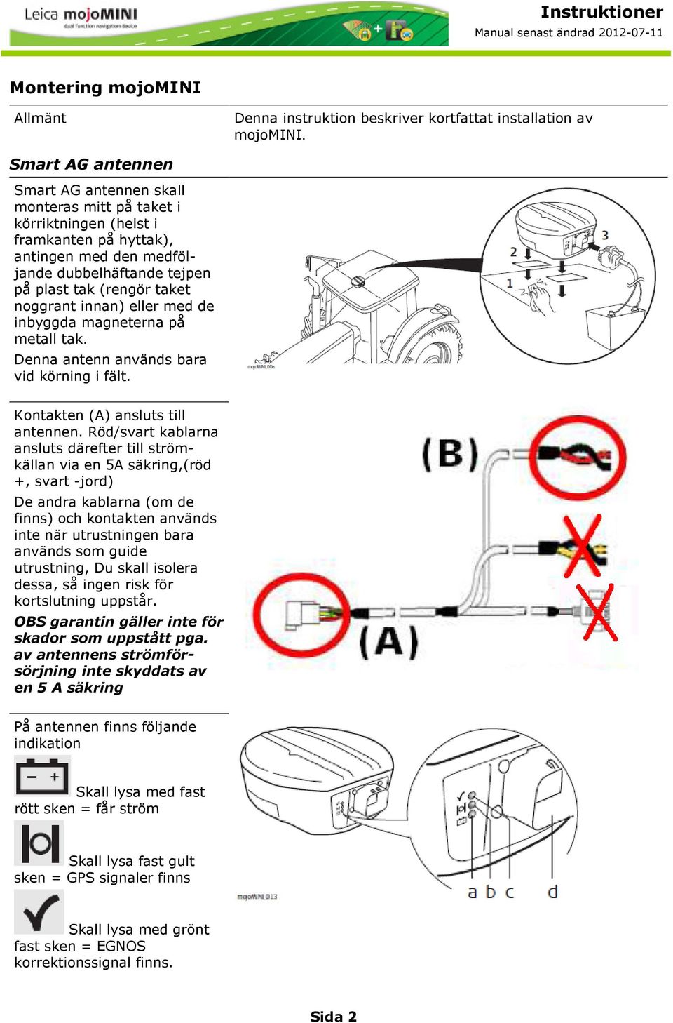 innan) eller med de inbyggda magneterna på metall tak. Denna antenn används bara vid körning i fält. Kontakten (A) ansluts till antennen.