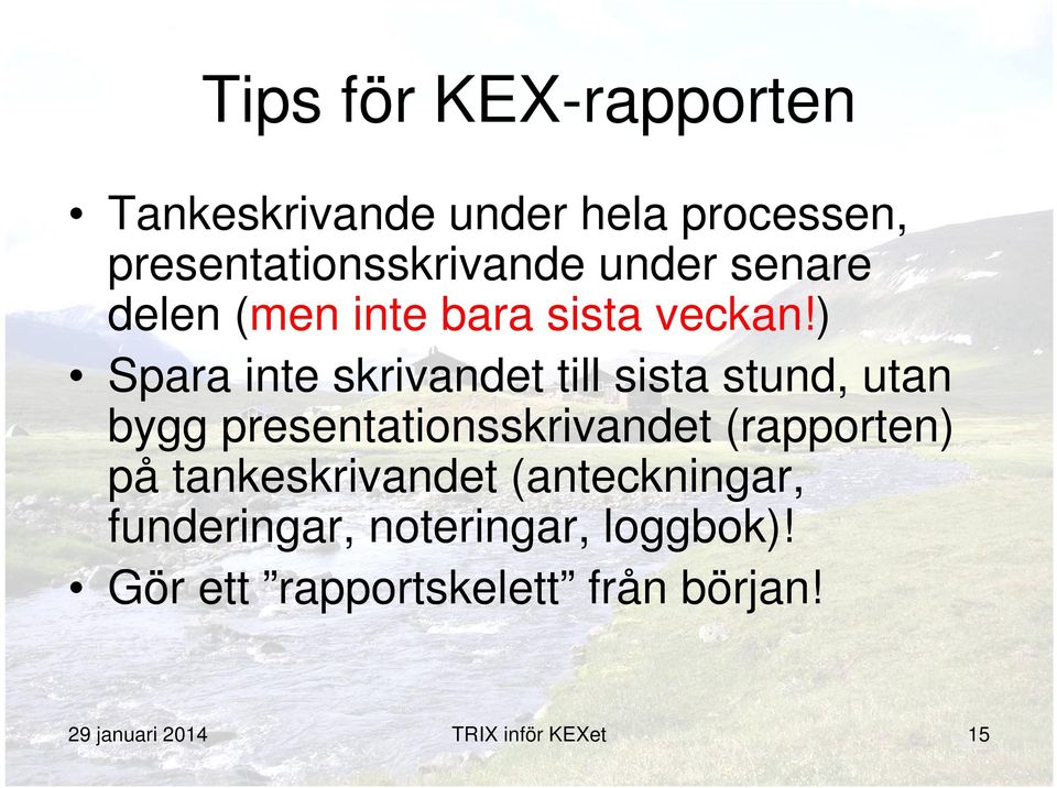 ) Spara inte skrivandet till sista stund, utan bygg presentationsskrivandet (rapporten)