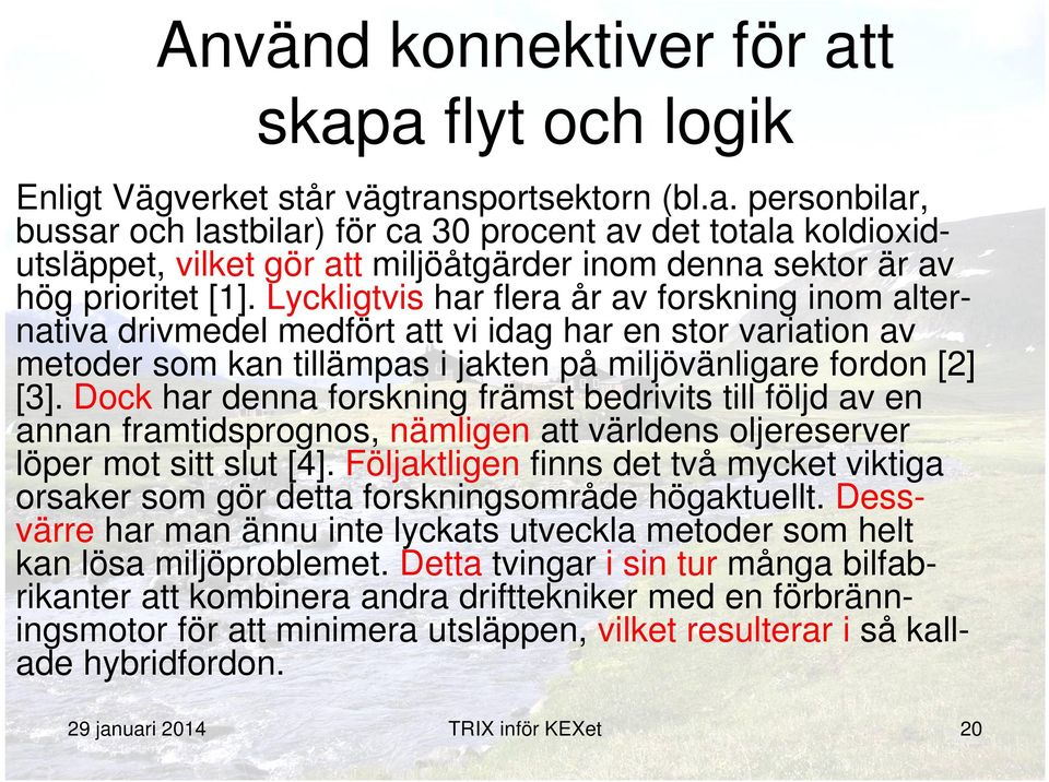Dock har denna forskning främst bedrivits till följd av en annan framtidsprognos, nämligen att världens oljereserver löper mot sitt slut [4].