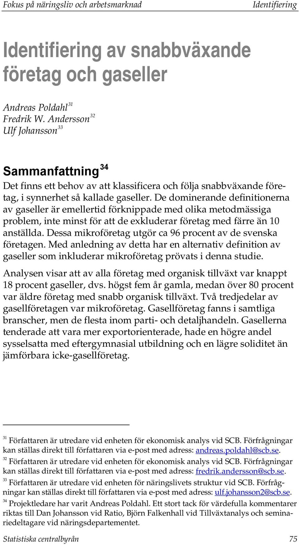 De dominerande definitionerna av gaseller är emellertid förknippade med olika metodmässiga problem, inte minst för att de exkluderar företag med färre än 10 anställda.