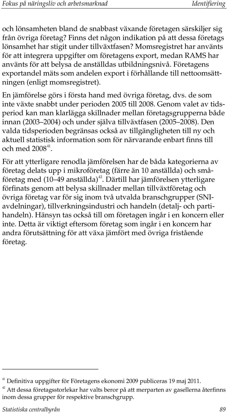 Momsregistret har använts för att integrera uppgifter om företagens export, medan RAMS har använts för att belysa de anställdas utbildningsnivå.