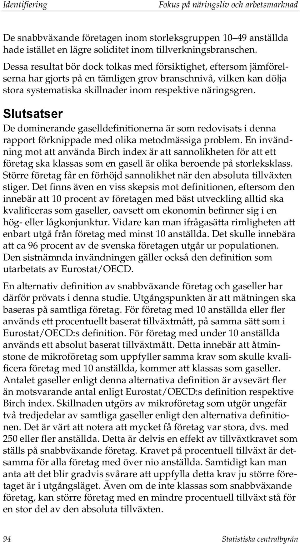 Slutsatser De dominerande gaselldefinitionerna är som redovisats i denna rapport förknippade med olika metodmässiga problem.