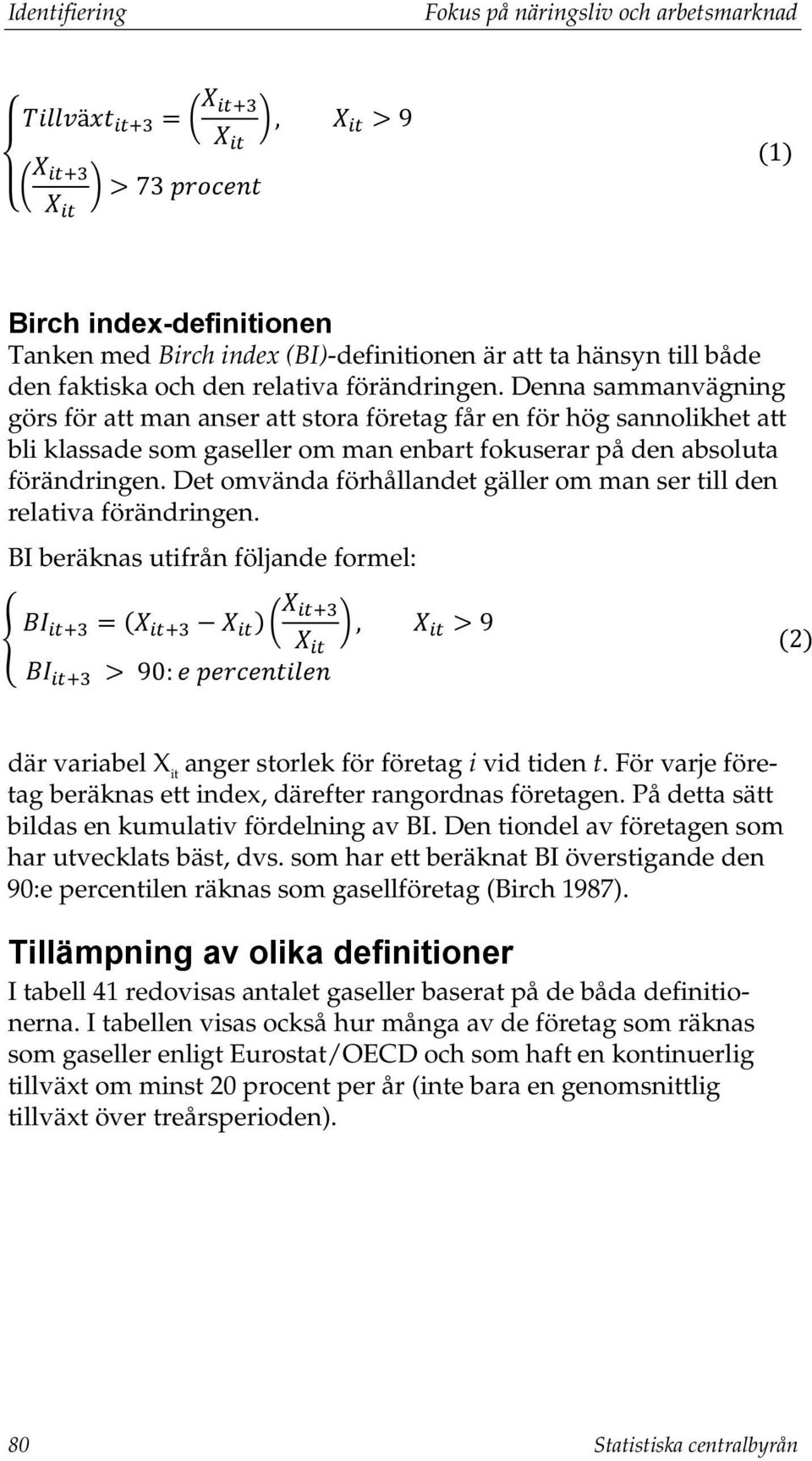 Denna sammanvägning görs för att man anser att stora företag får en för hög sannolikhet att bli klassade som gaseller om man enbart fokuserar på den absoluta förändringen.
