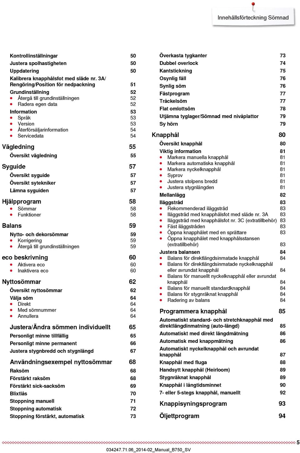 Vägledning 55 Översikt vägledning 55 Syguide 57 Översikt syguide 57 Översikt sytekniker 57 Lämna syguiden 57 Hjälpprogram 58 Sömmar 58 Funktioner 58 Balans 59 Nytto- och dekorsömmar 59 Korrigering 59