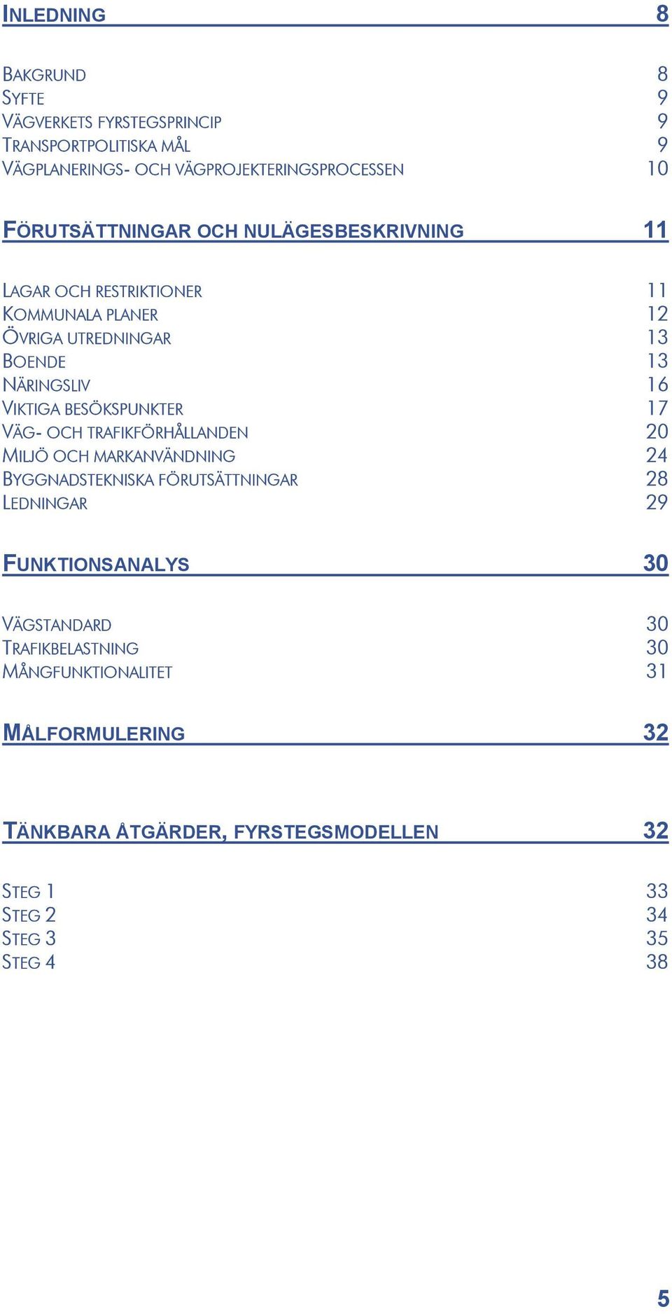 BESÖKSPUNKTER 17 VÄG- OCH TRAFIKFÖRHÅLLANDEN 20 MILJÖ OCH MARKANVÄNDNING 24 BYGGNADSTEKNISKA FÖRUTSÄTTNINGAR 28 LEDNINGAR 29 FUNKTIONSANALYS 30
