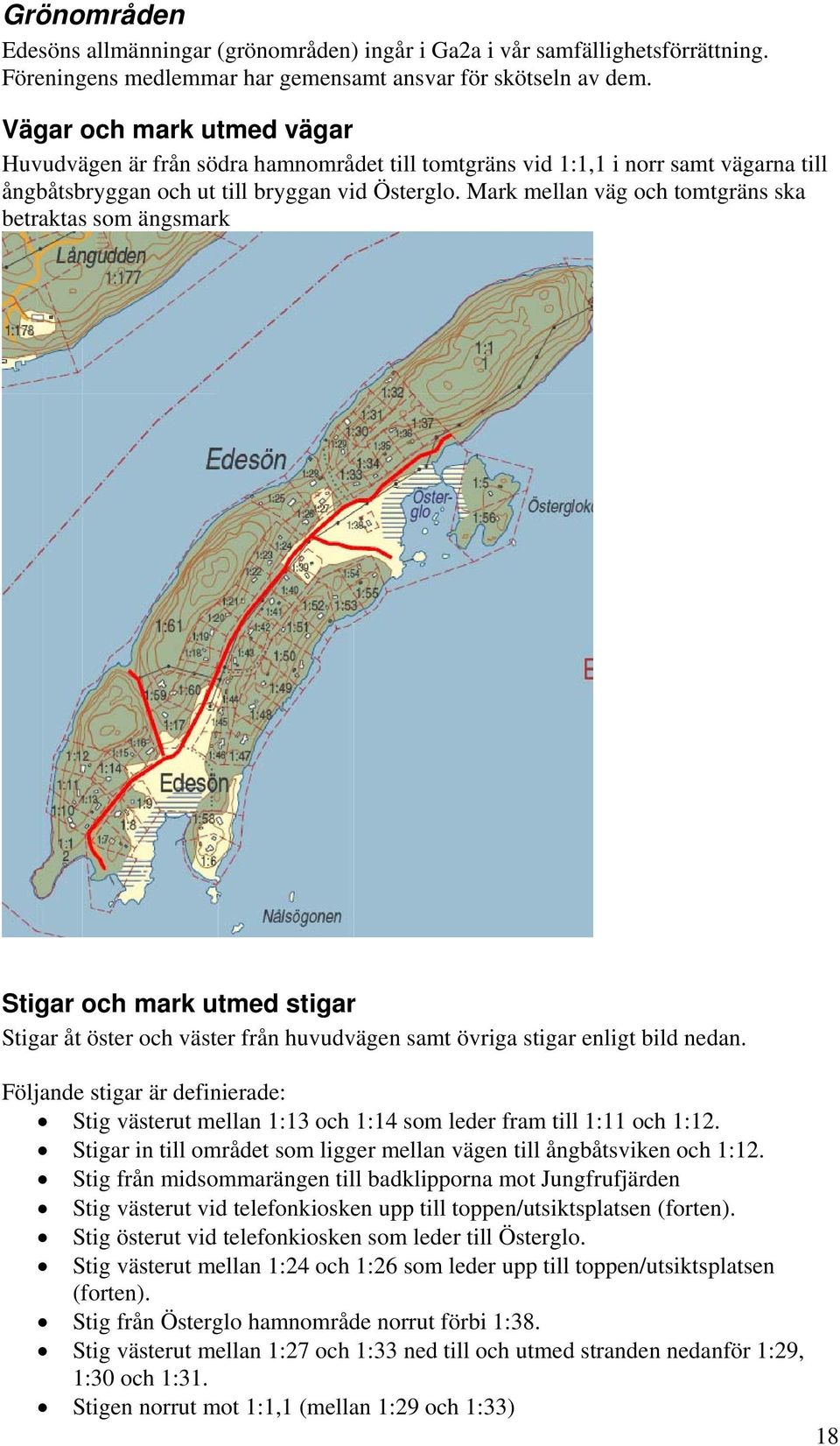 Mark mellan väg och tomtgräns ska betraktas som ängsmark Stigar och mark utmed stigar Stigar åt öster och väster från huvudvägen samt övriga stigar enligt bild nedan.