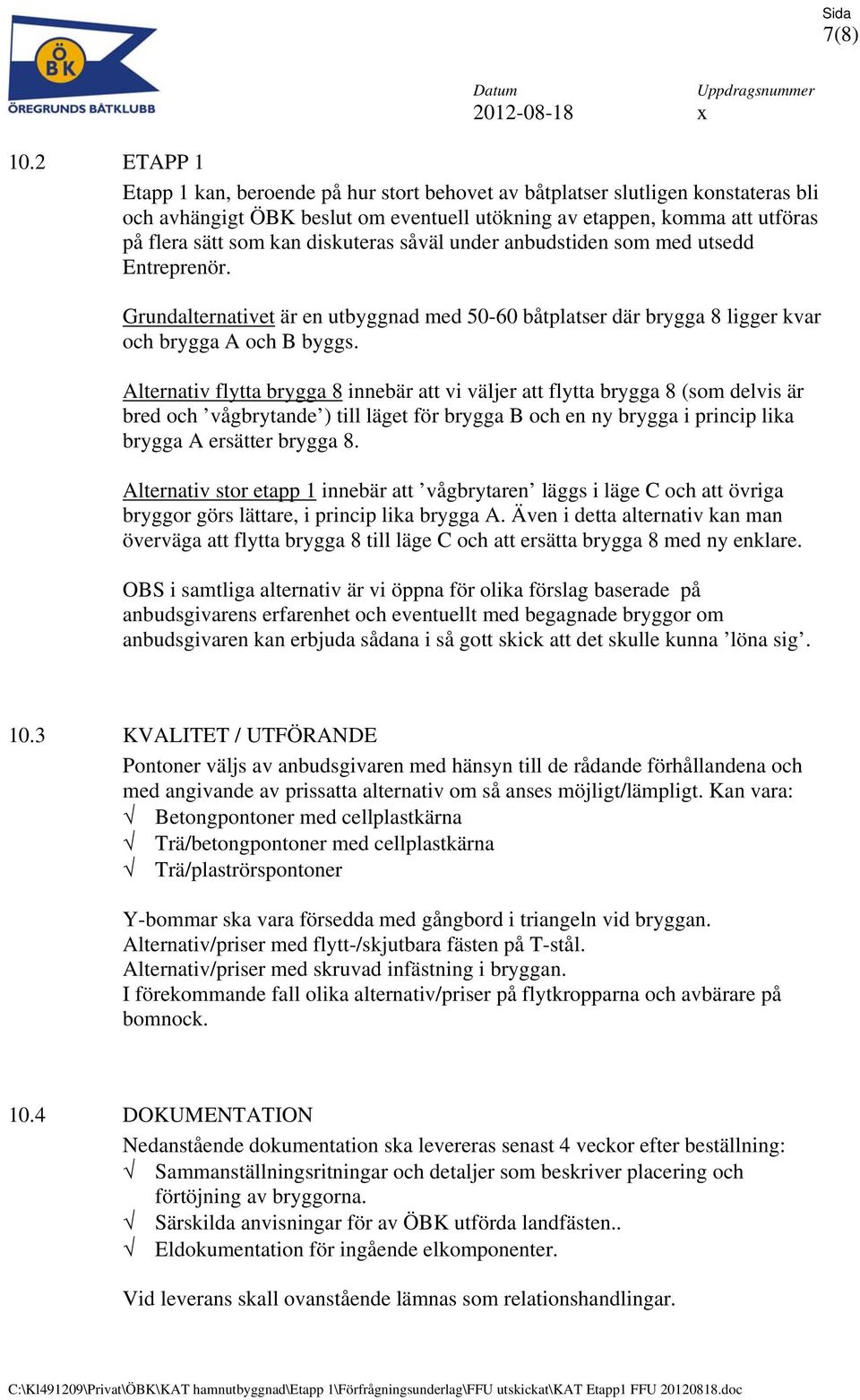 diskuteras såväl under anbudstiden som med utsedd Entreprenör. Grundalternativet är en utbyggnad med 50-60 båtplatser där brygga 8 ligger kvar och brygga A och B byggs.