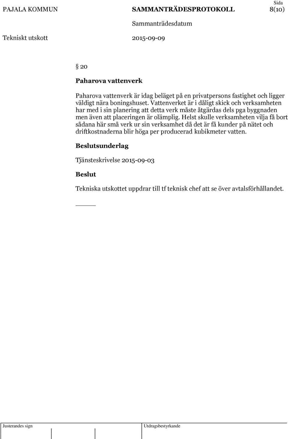 Vattenverket är i dåligt skick och verksamheten har med i sin planering att detta verk måste åtgärdas dels pga byggnaden men även att placeringen är