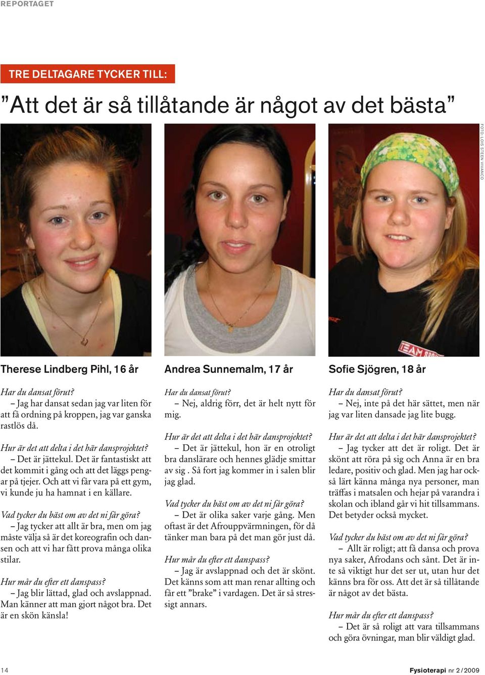 Det är fantastiskt att det kommit i gång och att det läggs pengar på tjejer. Och att vi får vara på ett gym, vi kunde ju ha hamnat i en källare. Vad tycker du bäst om av det ni får göra?