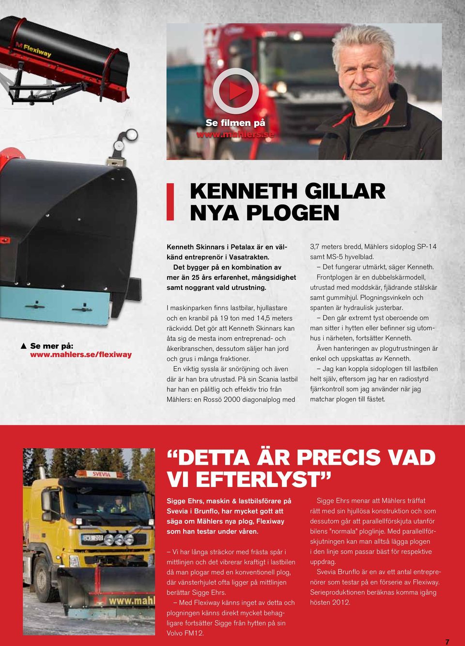 Det gör att Kenneth Skinnars kan åta sig de mesta inom entreprenad- och åkeribranschen, dessutom säljer han jord och grus i många fraktioner.