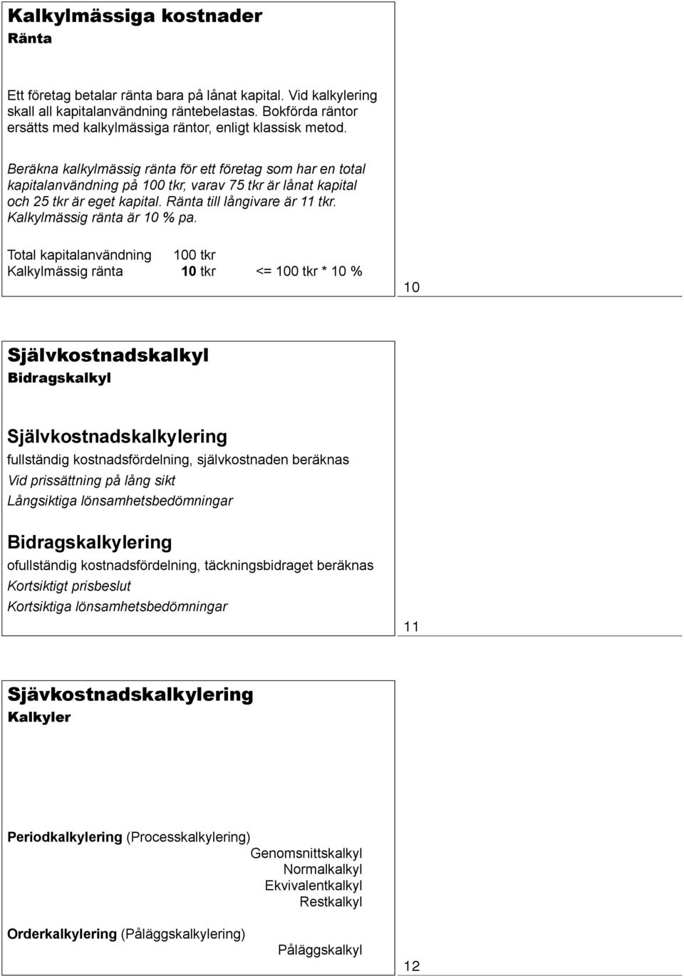 Beräkna kalkylmässig ränta för ett företag som har en total kapitalanvändning på 100 tkr, varav 75 tkr är lånat kapital och 25 tkr är eget kapital. Ränta till långivare är 11 tkr.