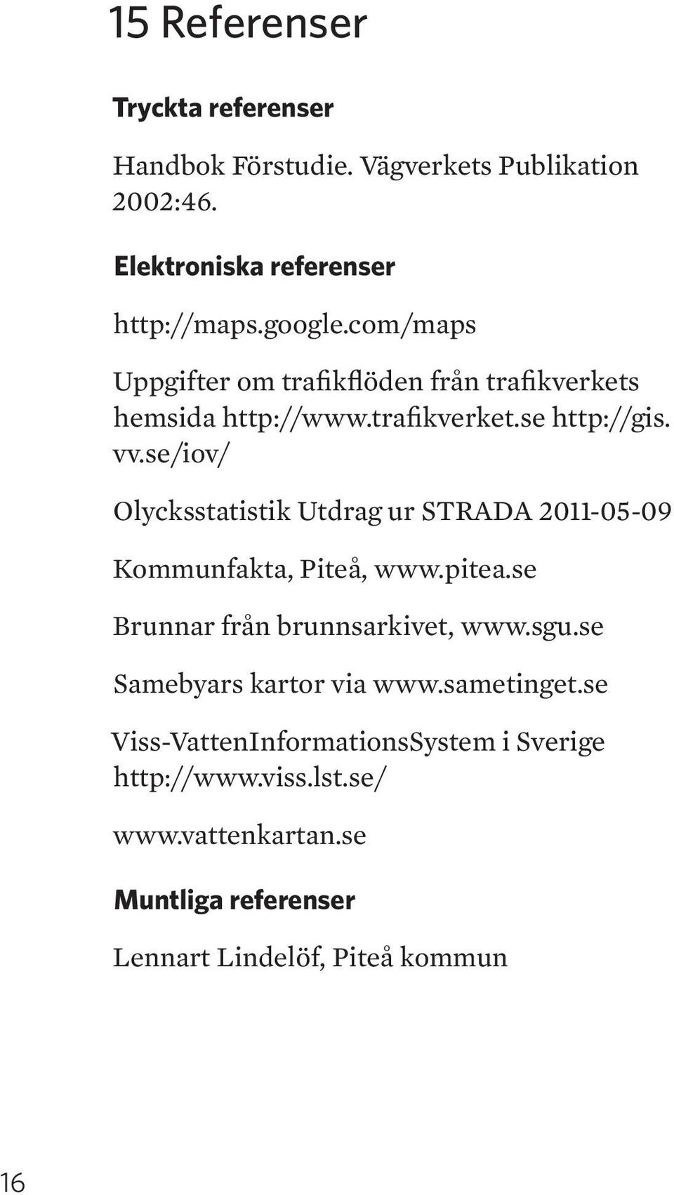 se/iov/ Olycksstatistik Utdrag ur STRADA 2011-05-09 Kommunfakta, Piteå, www.pitea.se Brunnar från brunnsarkivet, www.sgu.