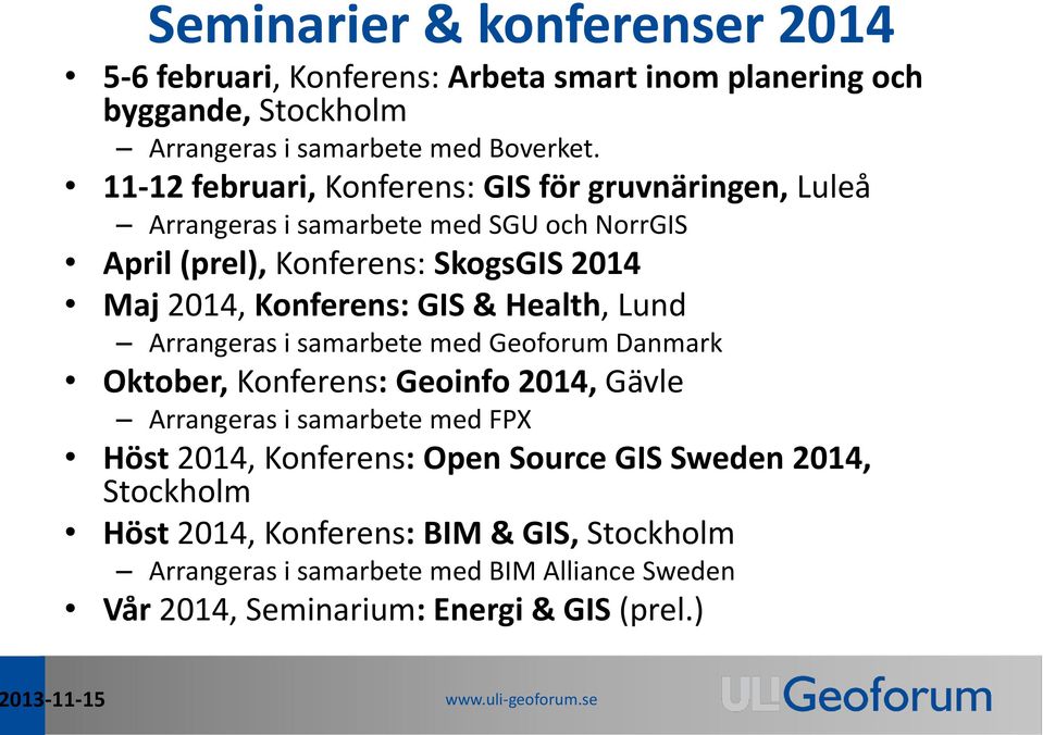 GIS & Health, Lund Arrangeras i samarbete med Geoforum Danmark Oktober, Konferens: Geoinfo 2014, Gävle Arrangeras i samarbete med FPX Höst 2014, Konferens: