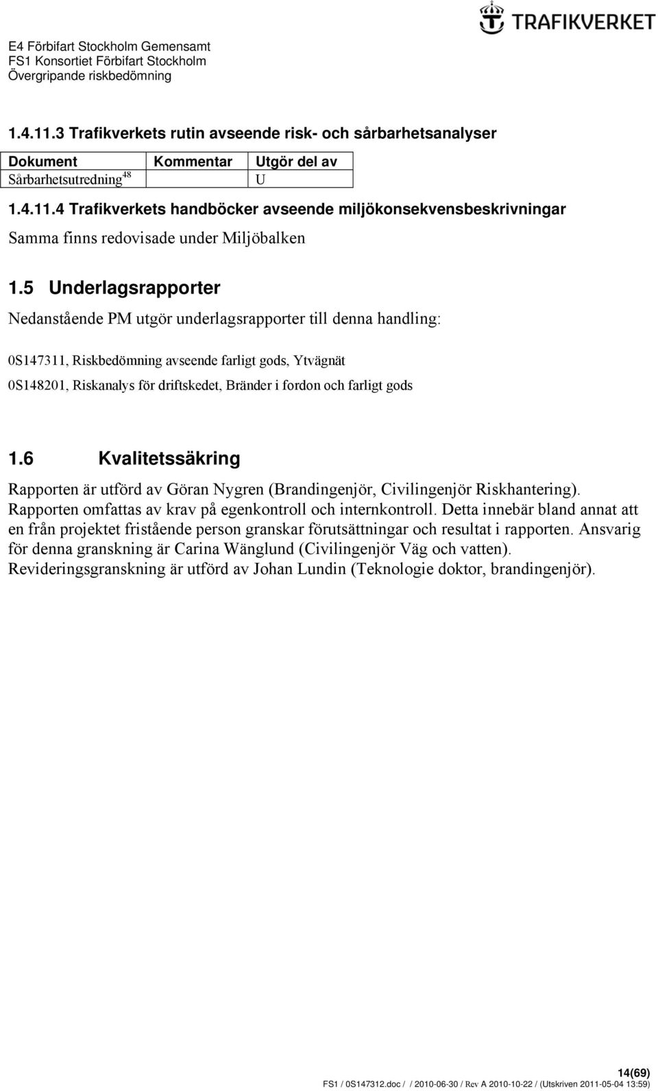 farligt gods 1.6 Kvalitetssäkring Rapporten är utförd av Göran Nygren (Brandingenjör, Civilingenjör Riskhantering). Rapporten omfattas av krav på egenkontroll och internkontroll.