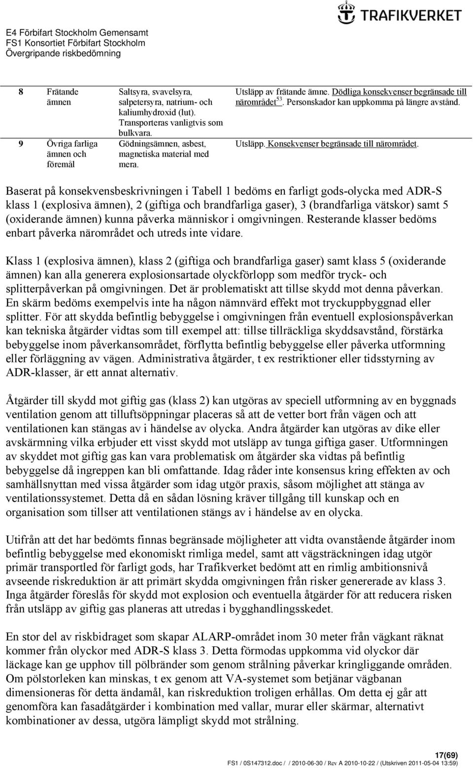Baserat på konsekvensbeskrivningen i Tabell 1 bedöms en farligt gods-olycka med ADR-S klass 1 (explosiva ämnen), 2 (giftiga och brandfarliga gaser), 3 (brandfarliga vätskor) samt 5 (oxiderande ämnen)