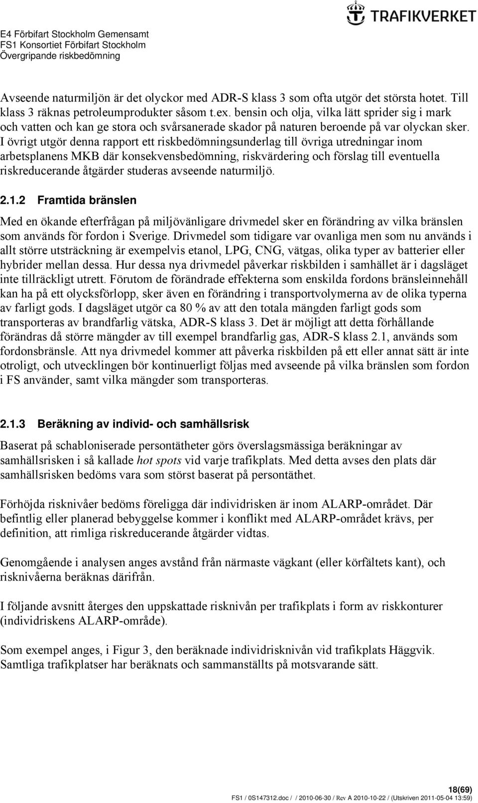 I övrigt utgör denna rapport ett riskbedömningsunderlag till övriga utredningar inom arbetsplanens MKB där konsekvensbedömning, riskvärdering och förslag till eventuella riskreducerande åtgärder