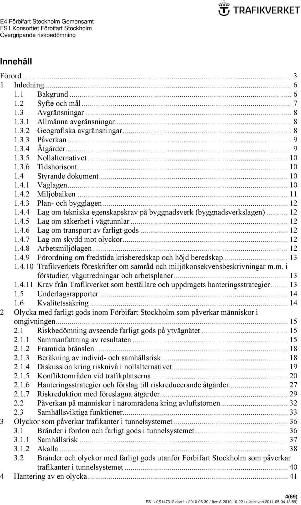 .. 12 1.4.5 Lag om säkerhet i vägtunnlar... 12 1.4.6 Lag om transport av farligt gods... 12 1.4.7 Lag om skydd mot olyckor... 12 1.4.8 Arbetsmiljölagen... 12 1.4.9 Förordning om fredstida krisberedskap och höjd beredskap.