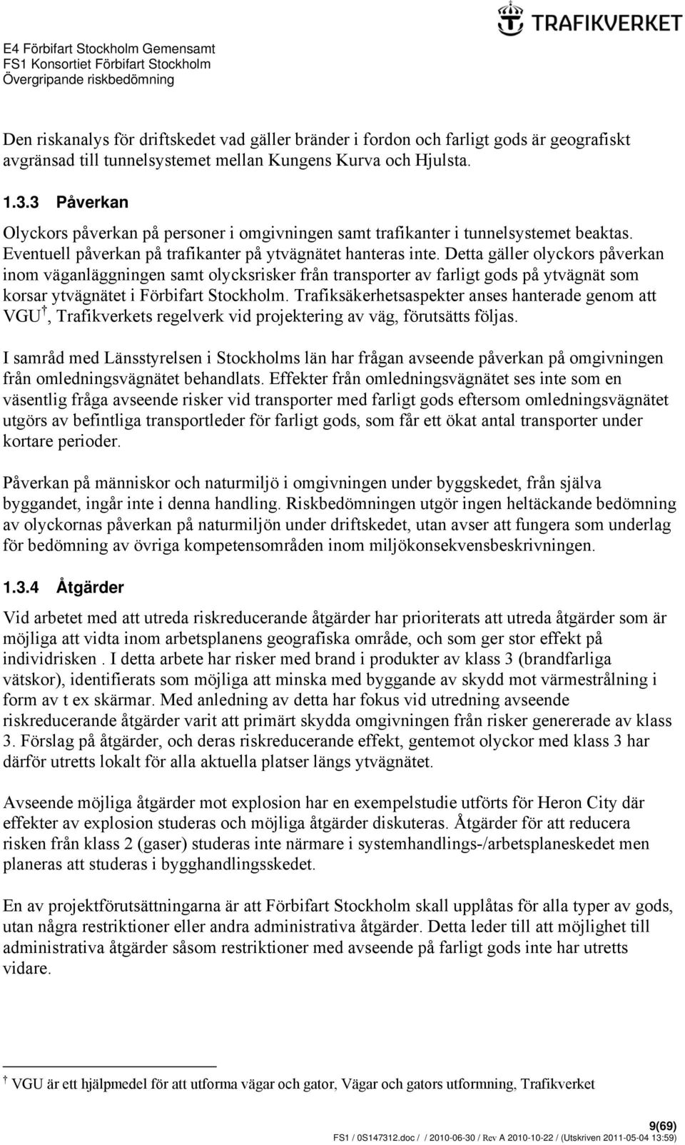 Detta gäller olyckors påverkan inom väganläggningen samt olycksrisker från transporter av farligt gods på ytvägnät som korsar ytvägnätet i Förbifart Stockholm.