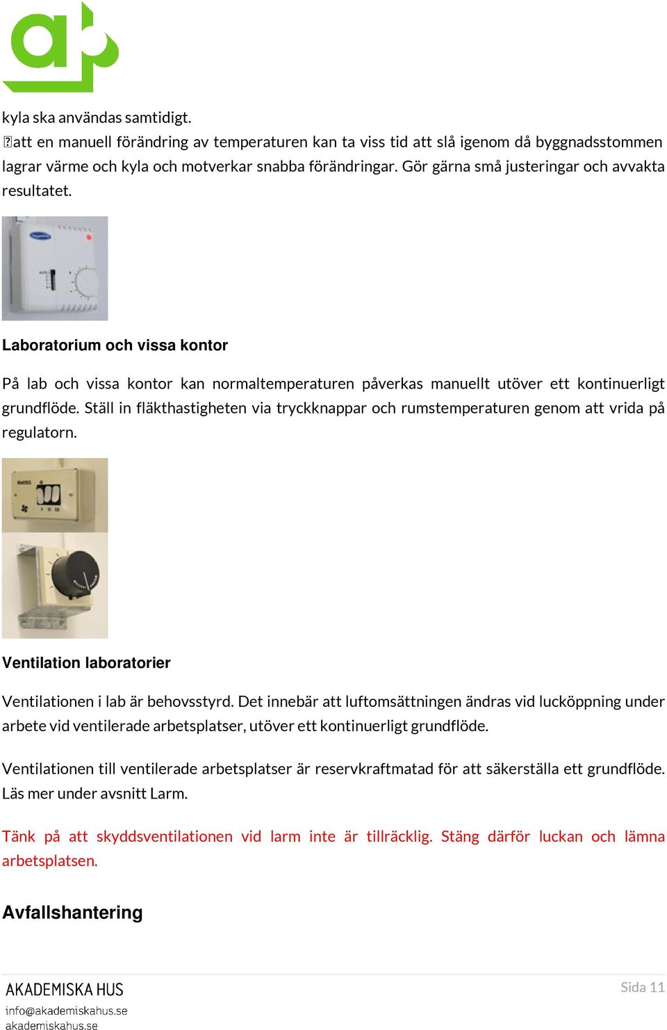 Ställ in fläkthastigheten via tryckknappar och rumstemperaturen genom att vrida på regulatorn. Ventilation laboratorier Ventilationen i lab är behovsstyrd.