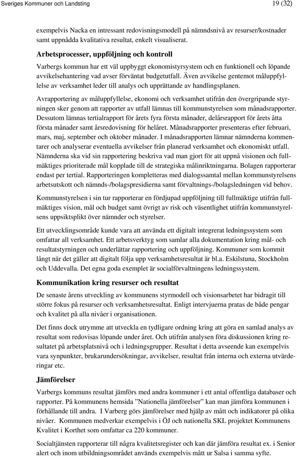 Även avvikelse gentemot måluppfyllelse av verksamhet leder till analys och upprättande av handlingsplanen.