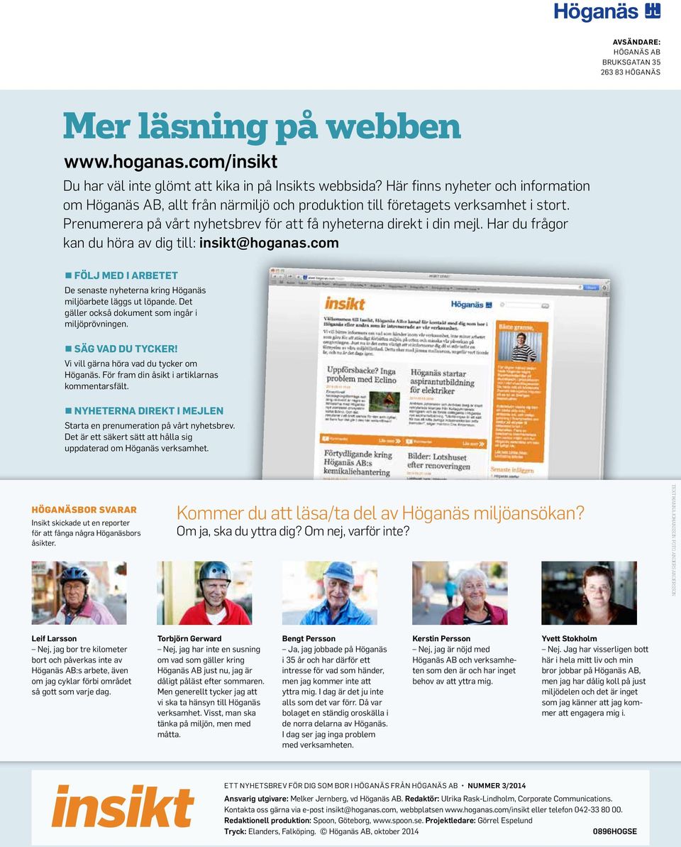 Har du frågor kan du höra av dig till: insikt@hoganas.com FÖLJ MED I ARBETET De senaste nyheterna kring Höganäs miljöarbete läggs ut löpande. Det gäller också dokument som ingår i miljöprövningen.