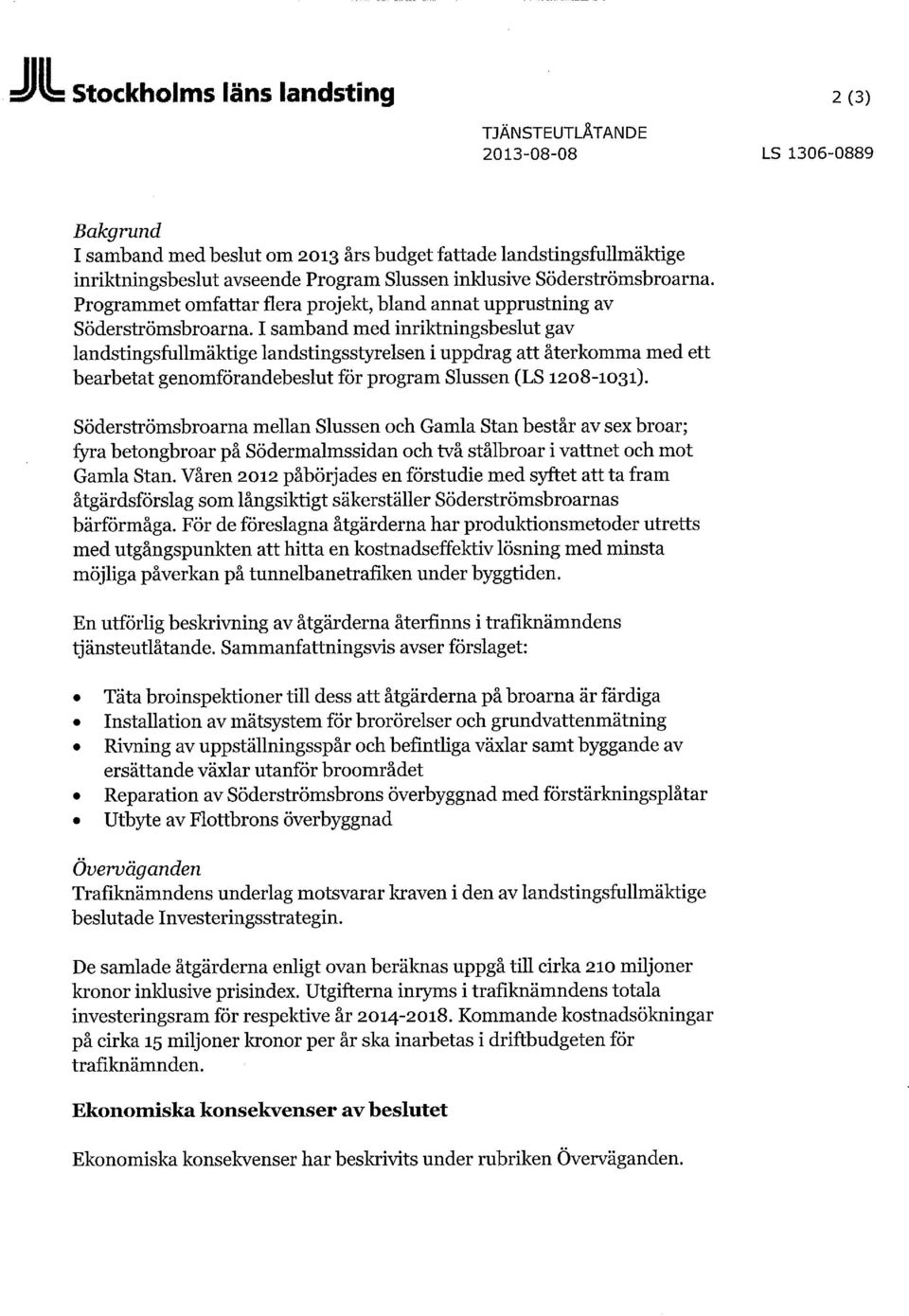 I samband med inriktningsbeslut gav landstingsfullmäktige landstingsstyrelsen i uppdrag att återkomma med ett bearbetat genomförandebeslut för program Slussen (LS 1208-1031).