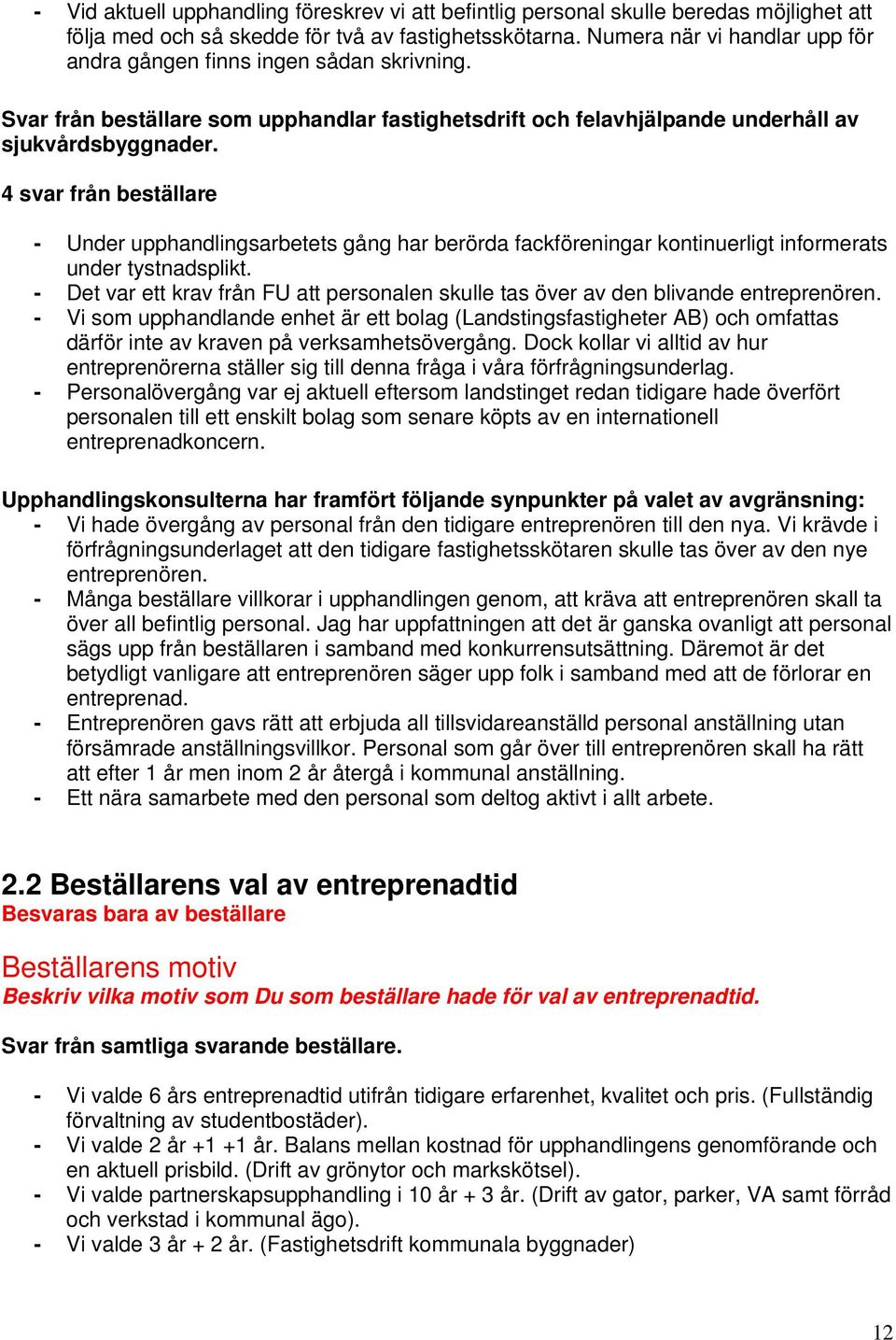 4 svar från beställare - Under upphandlingsarbetets gång har berörda fackföreningar kontinuerligt informerats under tystnadsplikt.