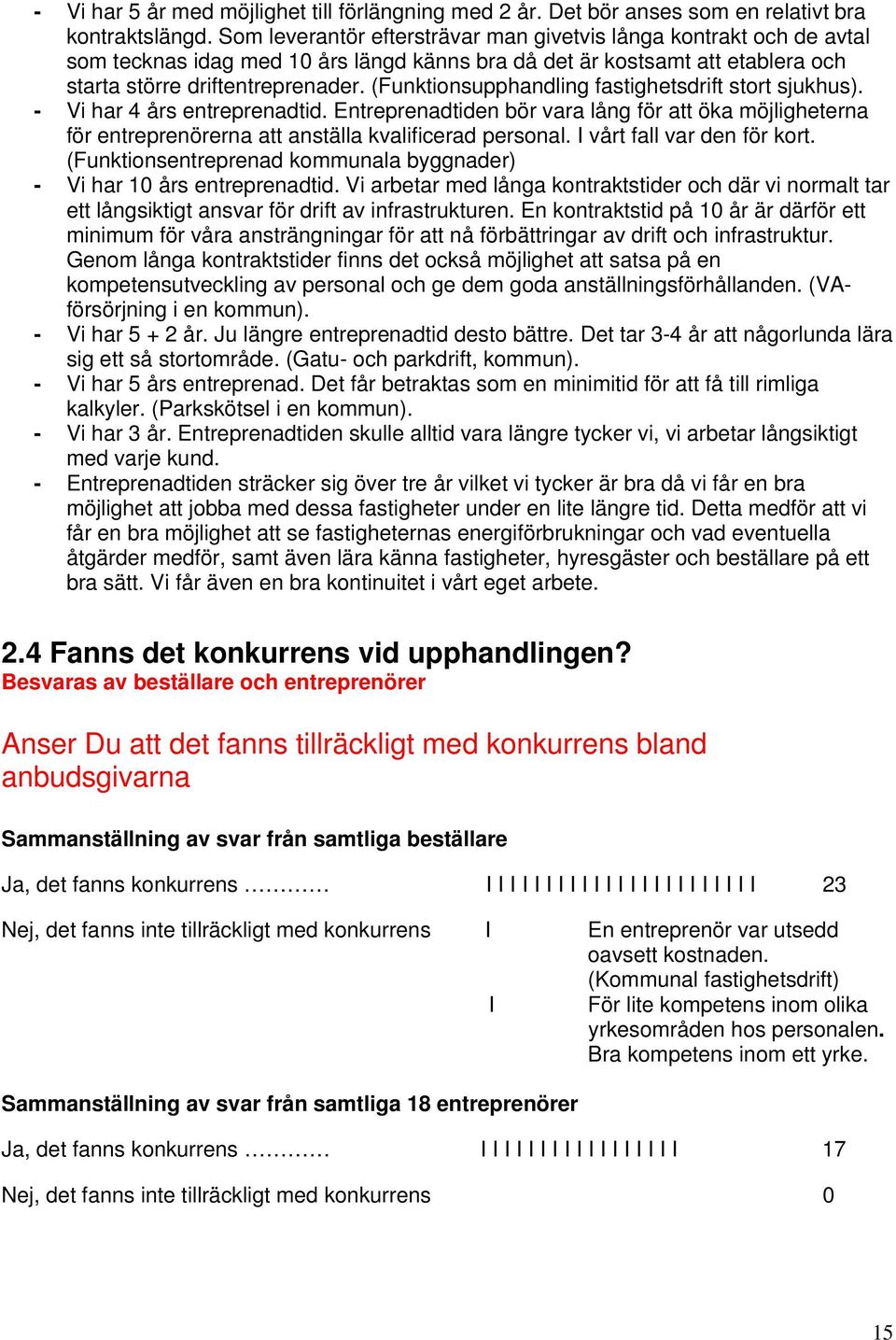 (Funktionsupphandling fastighetsdrift stort sjukhus). - Vi har 4 års entreprenadtid. Entreprenadtiden bör vara lång för att öka möjligheterna för entreprenörerna att anställa kvalificerad personal.