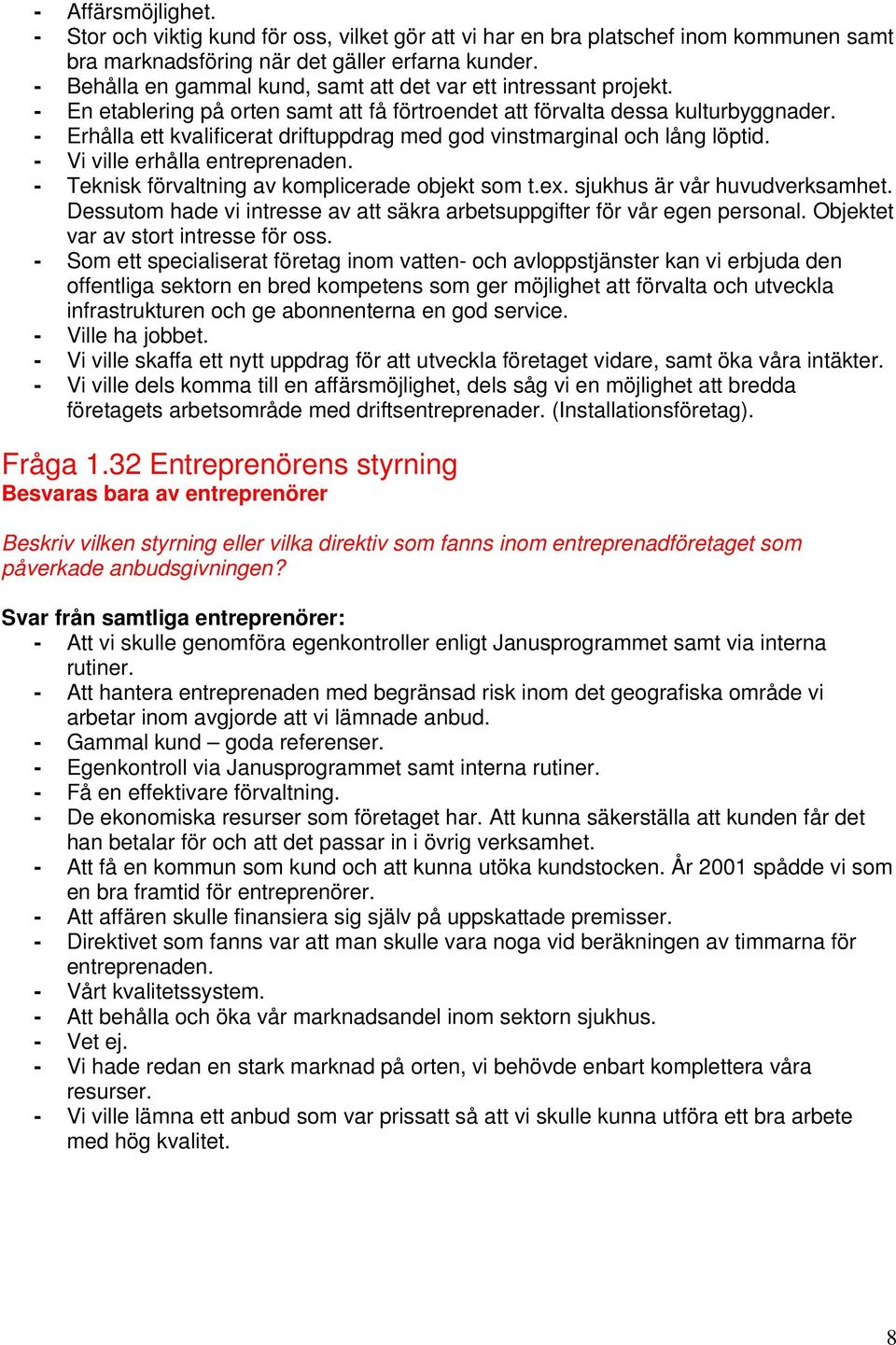 - Erhålla ett kvalificerat driftuppdrag med god vinstmarginal och lång löptid. - Vi ville erhålla entreprenaden. - Teknisk förvaltning av komplicerade objekt som t.ex. sjukhus är vår huvudverksamhet.