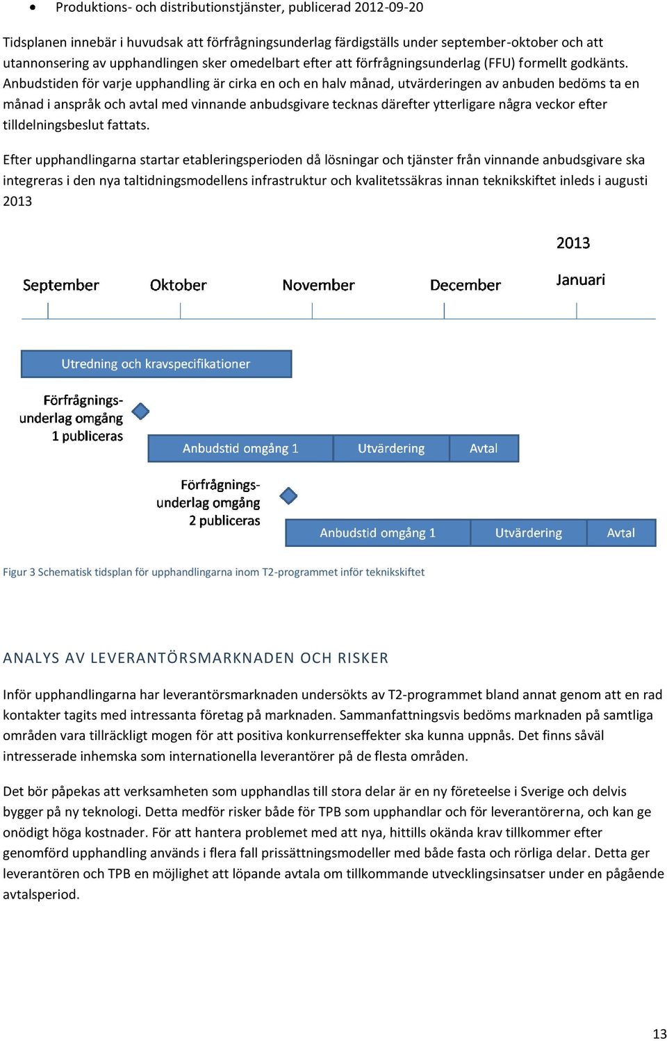 Anbudstiden för varje upphandling är cirka en och en halv månad, utvärderingen av anbuden bedöms ta en månad i anspråk och avtal med vinnande anbudsgivare tecknas därefter ytterligare några veckor