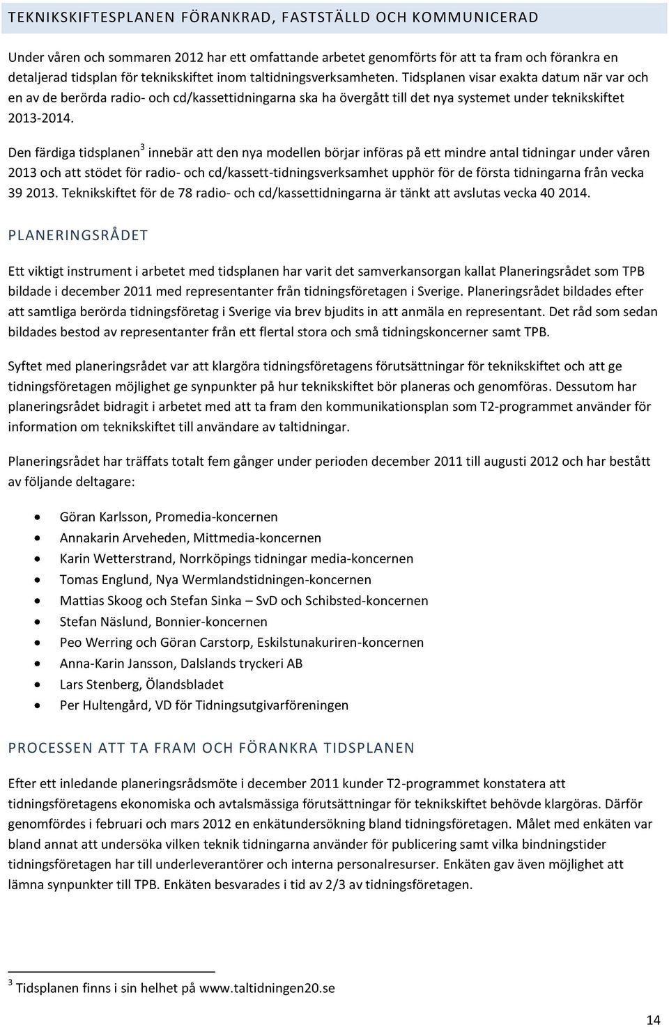 Den färdiga tidsplanen 3 innebär att den nya modellen börjar införas på ett mindre antal tidningar under våren 2013 och att stödet för radio- och cd/kassett-tidningsverksamhet upphör för de första