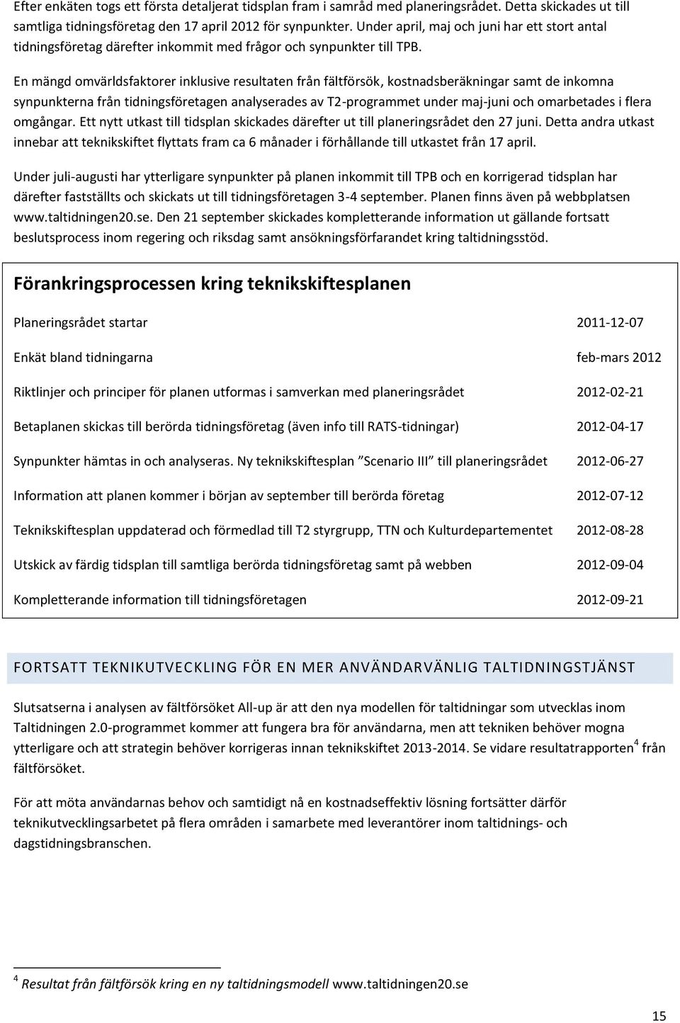 En mängd omvärldsfaktorer inklusive resultaten från fältförsök, kostnadsberäkningar samt de inkomna synpunkterna från tidningsföretagen analyserades av T2-programmet under maj-juni och omarbetades i