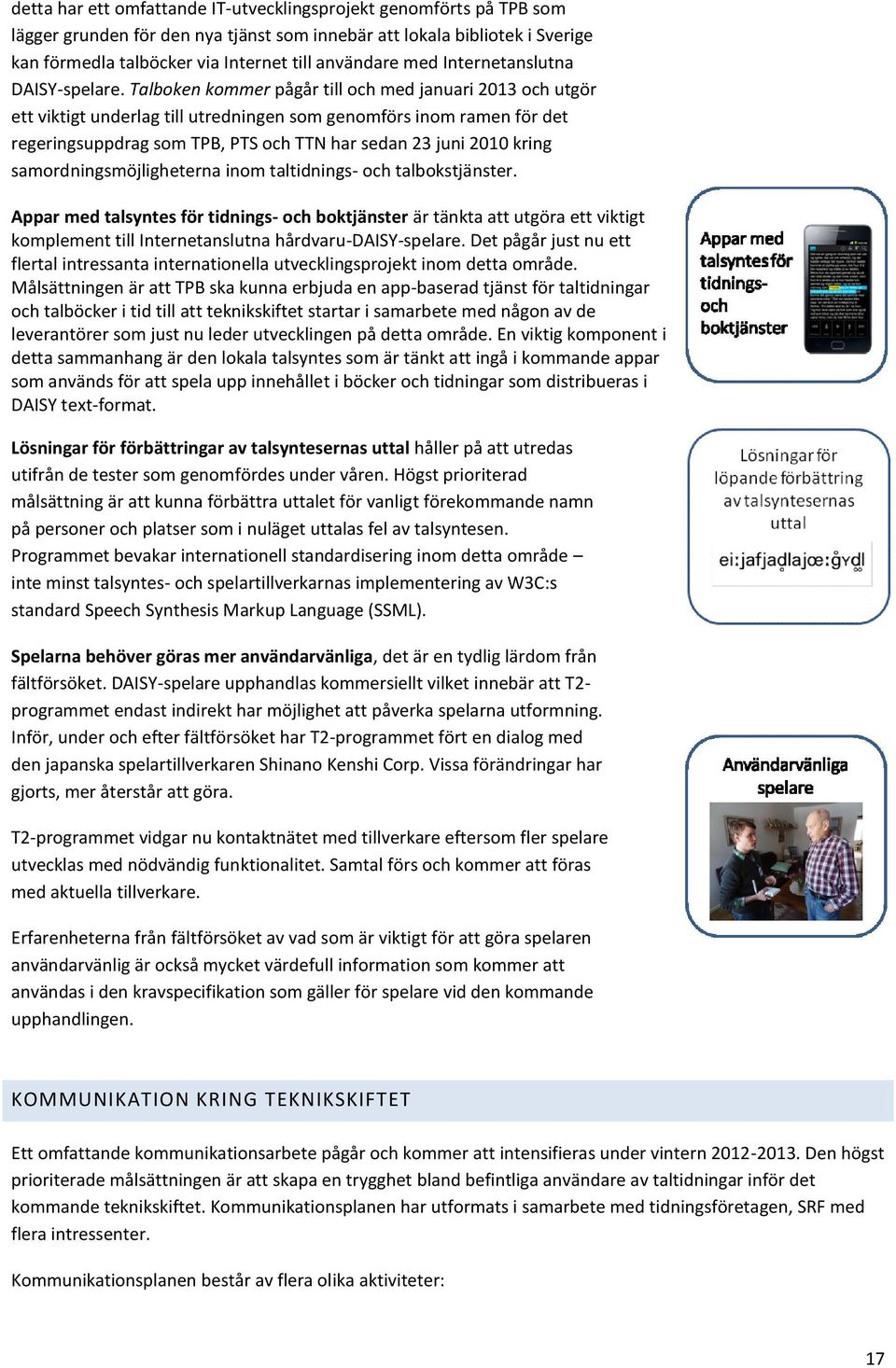 Talboken kommer pågår till och med januari 2013 och utgör ett viktigt underlag till utredningen som genomförs inom ramen för det regeringsuppdrag som TPB, PTS och TTN har sedan 23 juni 2010 kring