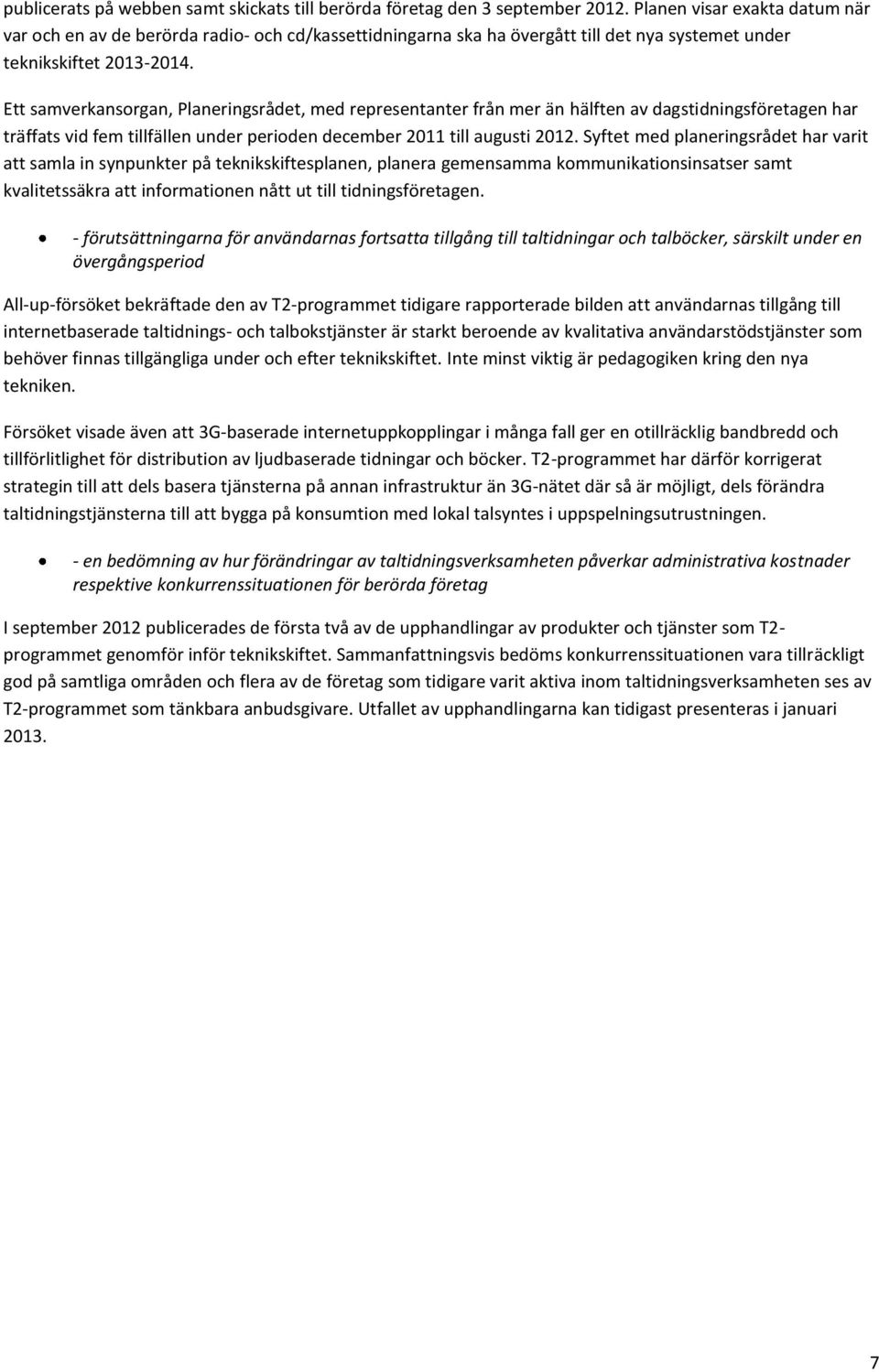 Ett samverkansorgan, Planeringsrådet, med representanter från mer än hälften av dagstidningsföretagen har träffats vid fem tillfällen under perioden december 2011 till augusti 2012.