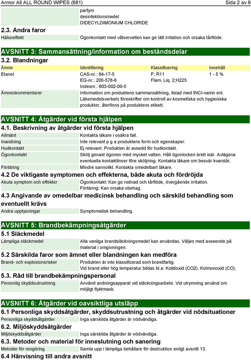 : 603-002-00-5 Ämneskommentarer F; R11 Flam. Liq. 2;H225 1-5 % Information om produktens sammansättning, listad med INCI-namn enl.