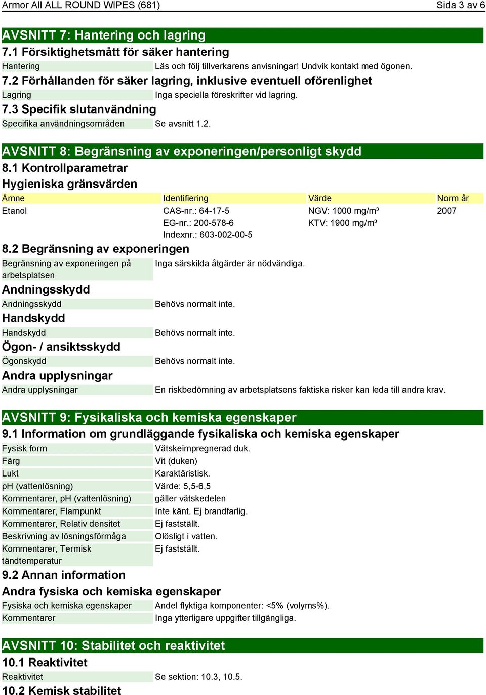 1 Kontrollparametrar Hygieniska gränsvärden Ämne Identifiering Värde Norm år Etanol CAS-nr.: 64-17-5 EG-nr.: 200-578-6 Indexnr.: 603-002-00-5 8.