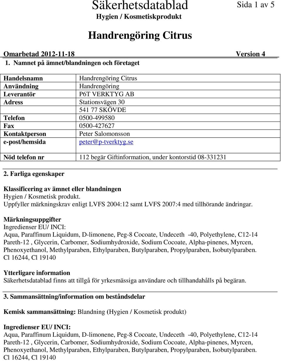 Salomonsson epost/hemsida peter@ptverktyg.se Nöd telefon nr 112 begär Giftinformation, under kontorstid 08331231 2.