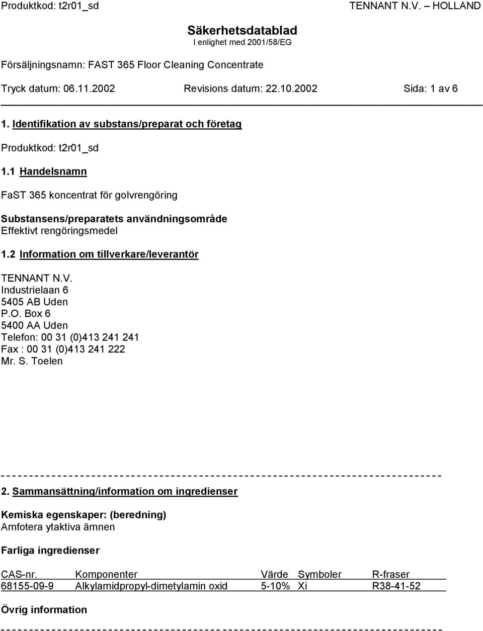 2 Information om tillverkare/leverantör TENNANT N.V. Industrielaan 6 5405 AB Uden P.O. Box 6 5400 AA Uden Telefon: 00 31 (0)413 241 241 Fax : 00 31 (0)413 241 222 Mr.