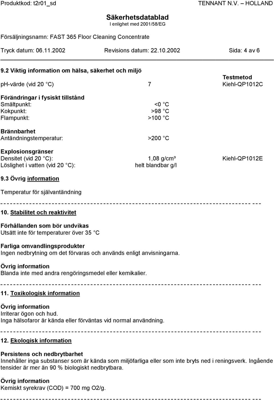 Antändningstemperatur: >200 C Explosionsgränser Densitet (vid 20 C): Löslighet i vatten (vid 20 C): 1,08 g/cm³ helt blandbar g/l Kiehl-QP1012E 9.3 Temperatur för självantändning 10.