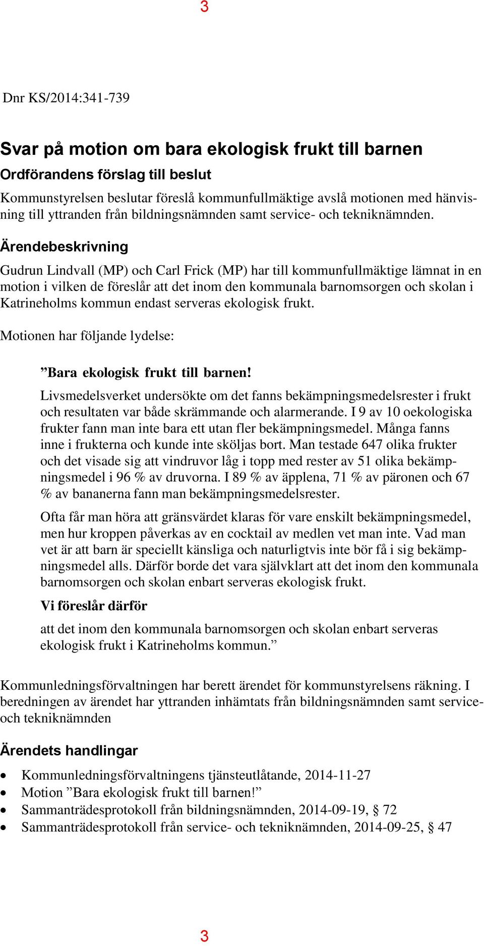 Ärendebeskrivning Gudrun Lindvall (MP) och Carl Frick (MP) har till kommunfullmäktige lämnat in en motion i vilken de föreslår att det inom den kommunala barnomsorgen och skolan i Katrineholms kommun