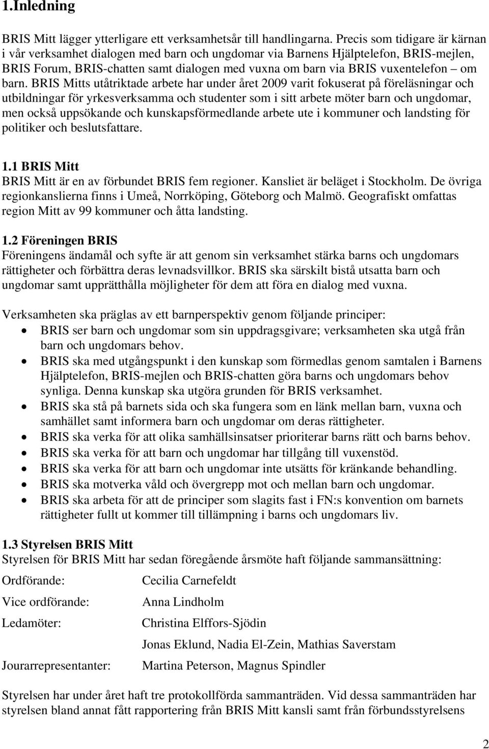 barn. BRIS Mitts utåtriktade arbete har under året 2009 varit fokuserat på föreläsningar och utbildningar för yrkesverksamma och studenter som i sitt arbete möter barn och ungdomar, men också