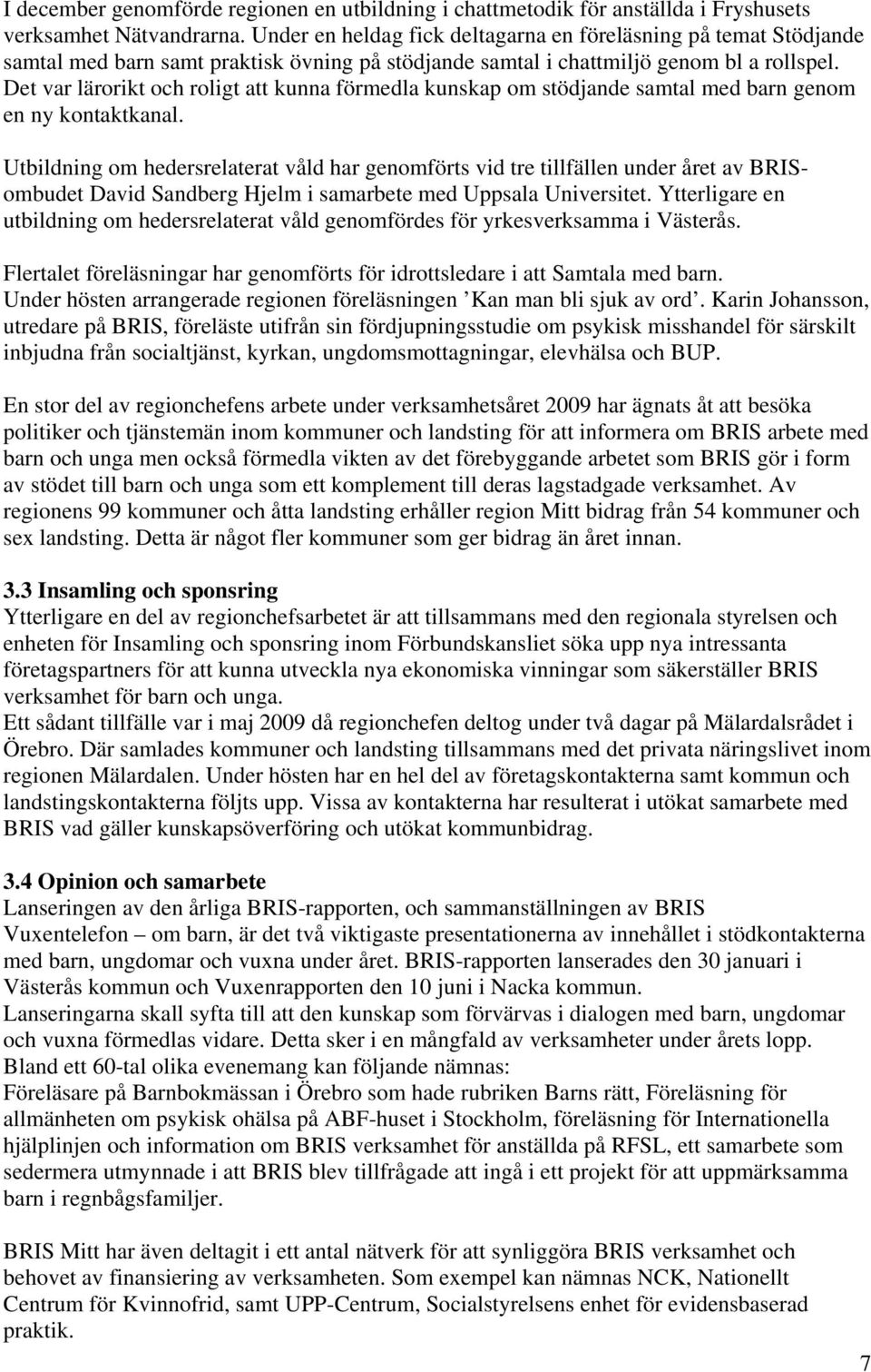 Det var lärorikt och roligt att kunna förmedla kunskap om stödjande samtal med barn genom en ny kontaktkanal.