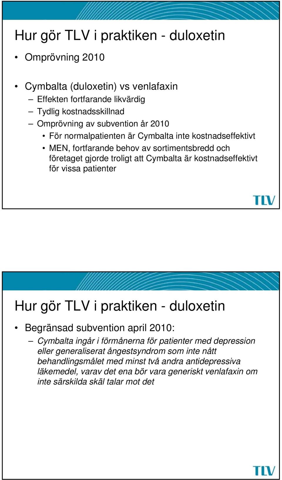 för vissa patienter Hur gör TLV i praktiken - duloxetin Begränsad subvention april 2010: Cymbalta ingår i förmånerna för patienter med depression eller generaliserat