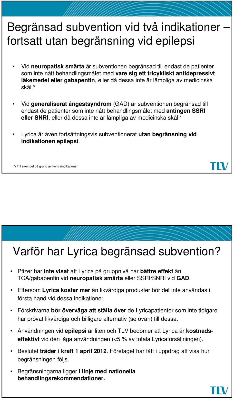 * Vid generaliserat ångestsyndrom (GAD) är subventionen begränsad till endast de patienter som inte nått behandlingsmålet med antingen SSRI eller SNRI, eller då dessa inte är lämpliga av medicinska