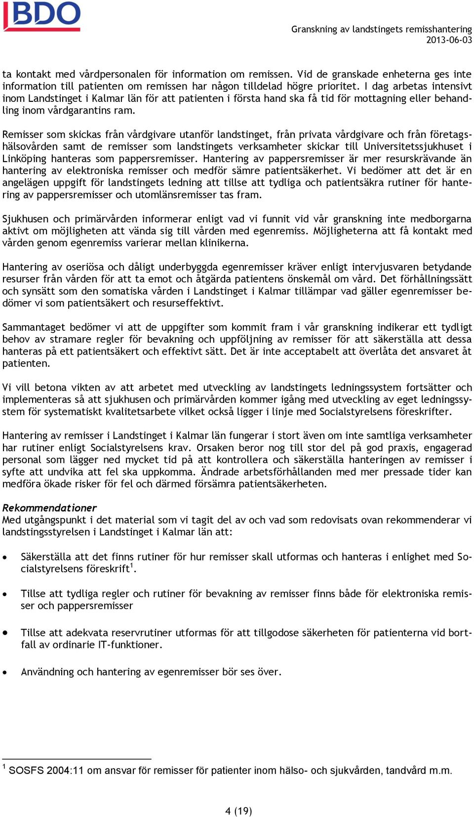 Remisser som skickas från vårdgivare utanför landstinget, från privata vårdgivare och från företagshälsovården samt de remisser som landstingets verksamheter skickar till Universitetssjukhuset i