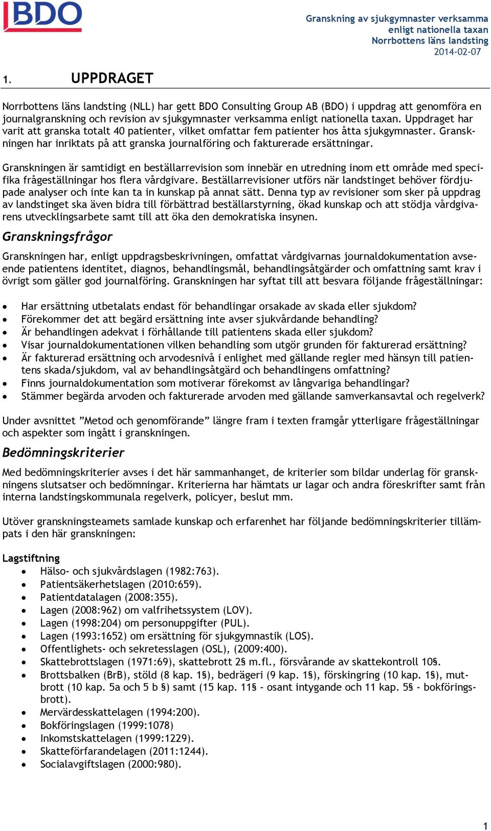 Granskningen är samtidigt en beställarrevision som innebär en utredning inom ett område med specifika frågeställningar hos flera vårdgivare.